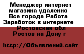 Менеджер интернет-магазина удаленно - Все города Работа » Заработок в интернете   . Ростовская обл.,Ростов-на-Дону г.